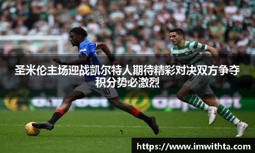 圣米伦主场迎战凯尔特人期待精彩对决双方争夺积分势必激烈