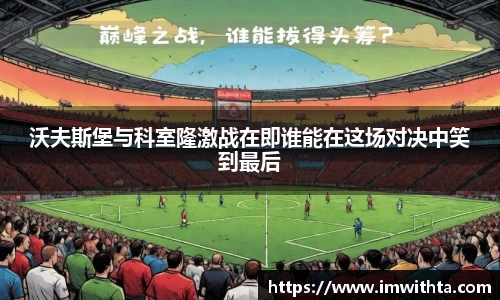 沃夫斯堡与科室隆激战在即谁能在这场对决中笑到最后